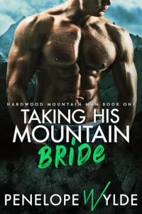 Taking His Mountain Bride: A Mountain Man Romance (Hardwood Mountain Man Book 1)