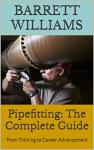Pipefitting: The Complete Guide: From Training to Career Advancement (Craftsman Chronicles: Mastering the Art of Blue Collar Professions)