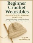 Beginner Crochet Wearables: Stylish Patterns for Accessories and Clothing: 15 Step-by-Step Projects Including Hats, Scarves, Gloves, Slippers, Tank Tops, Vests, Ponchos, and More