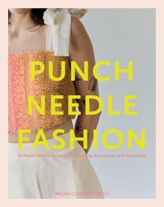 Punch Needle Fashion: 15 Punch Needle Projects for Crafting Accessories and Wearables