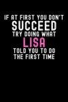 If At First You Don't Succeed Try Doing What Lisa Told You To Do The First Time: Custom Journal Notebook, Best Personalized Gift Idea For Lisa , Funny ... , 6x9 Inches With 120 Pages , Glossy Finish