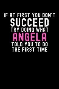 If At First You Don't Succeed Try Doing What Angela Told You To Do The First Time: Custom Journal Notebook, Best Personalized Gift Idea For Angela , ... , 6x9 Inches With 120 Pages , Glossy Fi
