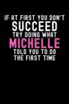 If At First You Don't Succeed Try Doing What Michelle Told You To Do The First Time: Custom Journal Notebook, Best Personalized Gift Idea For Michelle ... Christmas , 6x9 Inches With 120 Pages , Gloss