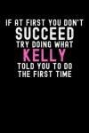 If At First You Don't Succeed Try Doing What Kelly Told You To Do The First Time: Custom Journal Notebook, Best Personalized Gift Idea For Kelly , ... , 6x9 Inches With 120 Pages , Glossy Fini