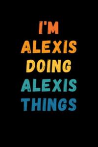 I'm Alexis Doing Alexis Things: Custom Journal Notebook, Best Personalized Gift Idea For Alexis , Funny First Name Saying Make A Great Gift For ... Inches With 120 Pages , Glossy Finish Cover