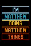 I'm Matthew Doing Matthew Things: Custom Journal Notebook, Best Personalized Gift Idea For Matthew , Funny First Name Saying Make A Great Gift For ... Inches With 120 Pages , Glossy Finish Cover
