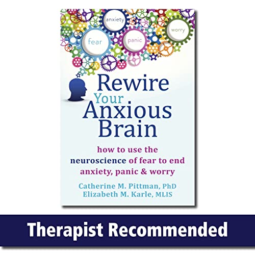 Rewire Your Anxious Brain: How to Use the Neuroscience of Fear to End Anxiety, Panic, and Worry from New Harbinger Publications
