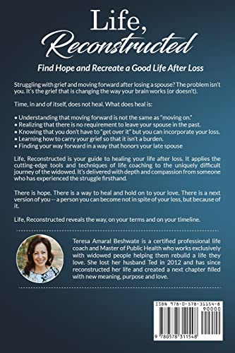 Life, Reconstructed - A Widow's Guide to Coping with Grief, Finding Happiness Again, and Rebuilding Your Life by Coach Teresa Beshwate LLC