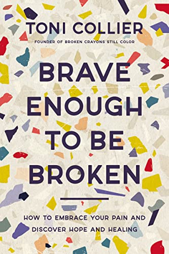Brave Enough to Be Broken: How to Embrace Your Pain and Discover Hope and Healing from Thomas Nelson