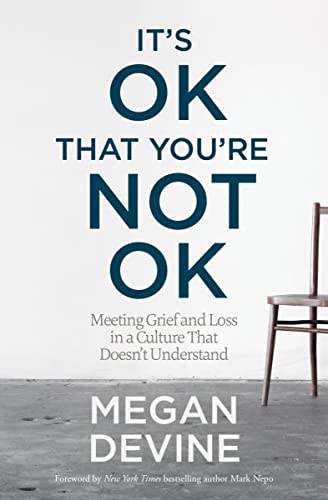 It's OK That You're Not OK: Meeting Grief and Loss in a Culture That Doesn't Understand from Sounds True