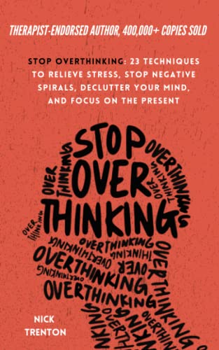 Stop Overthinking: 23 Techniques to Relieve Stress, Stop Negative Spirals, Declutter Your Mind, and Focus on the Present (The Path to Calm) from Independently published
