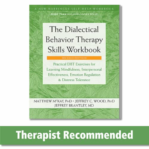 The Dialectical Behavior Therapy Skills Workbook: Practical DBT Exercises for Learning Mindfulness, Interpersonal Effectiveness, Emotion Regulation, ... (A New Harbinger Self-Help Workbook) by New Harbinger Publications