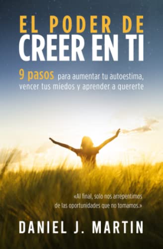 El poder de creer en ti: 9 pasos para aumentar tu autoestima, vencer tus miedos y aprender a quererte (Tu mejor versiÃ³n) (Spanish Edition) from Independently published