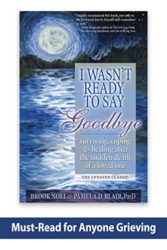 I Wasn't Ready to Say Goodbye: Surviving, Coping and Healing After the Sudden Death of a Loved One (A Compassionate Grief Recovery Book) from Sourcebooks