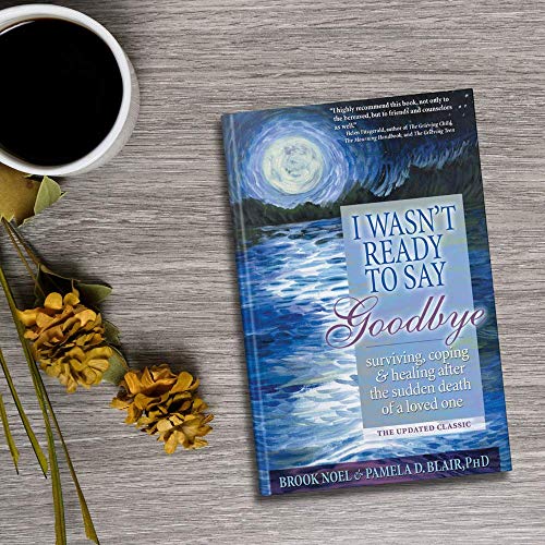I Wasn't Ready to Say Goodbye: Surviving, Coping and Healing After the Sudden Death of a Loved One (A Compassionate Grief Recovery Book) from Sourcebooks
