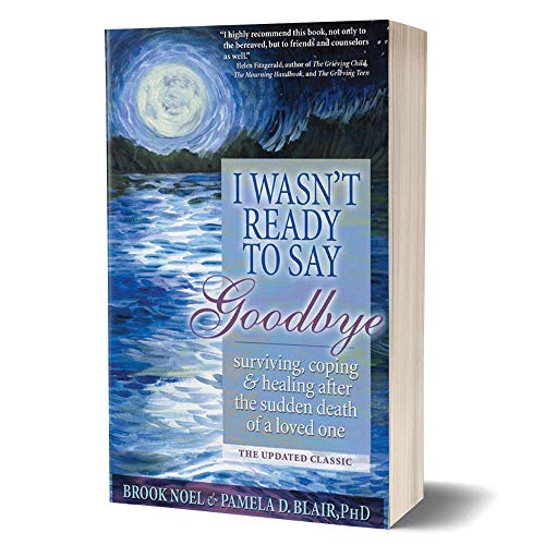 I Wasn't Ready to Say Goodbye: Surviving, Coping and Healing After the Sudden Death of a Loved One (A Compassionate Grief Recovery Book) from Sourcebooks
