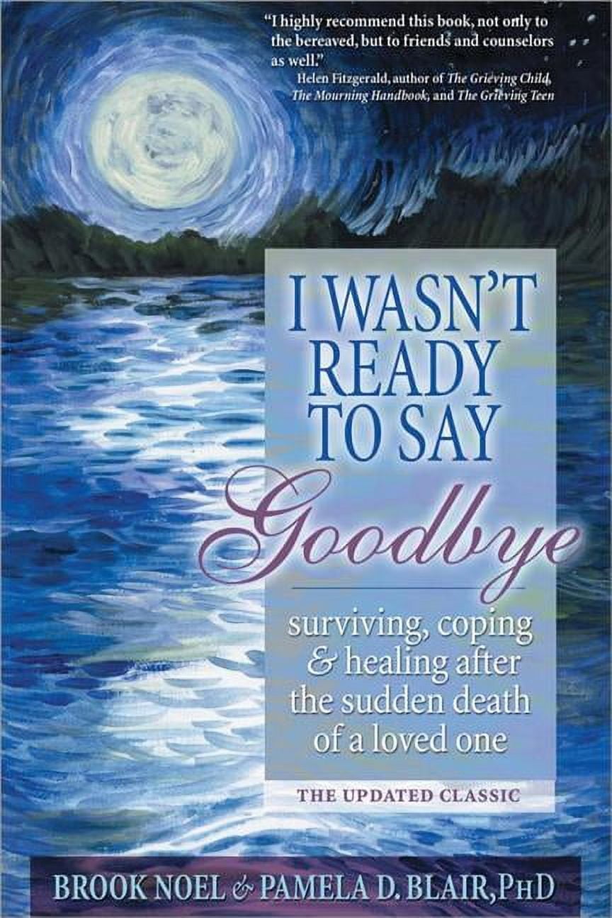 I Wasn't Ready to Say Goodbye: Surviving, Coping and Healing After the Sudden Death of a Loved One (A Compassionate Grief Recovery Book) from Sourcebooks