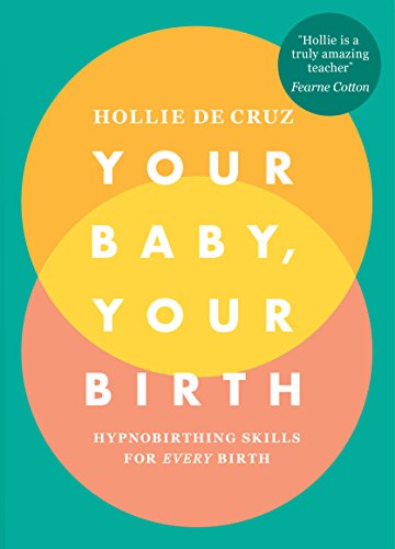 Your Baby, Your Birth: Hypnobirthing Skills For Every Birth by Vermilion