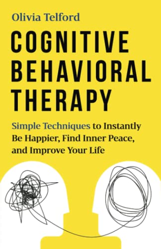 Cognitive Behavioral Therapy: Simple Techniques to Instantly Overcome Depression, Relieve Anxiety, and Rewire Your Brain by Independently published