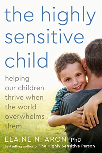 The Highly Sensitive Child: Helping Our Children Thrive When The World Overwhelms Them by Harmony