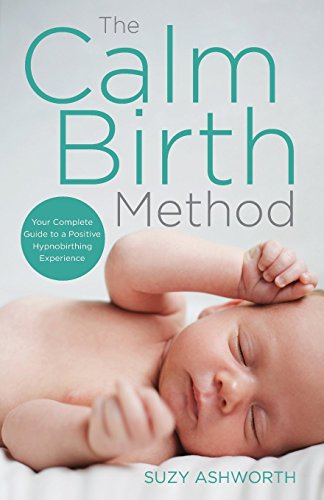 The Calm Birth Method: Your Complete Guide to a Positive Hypnobirthing Experience from Hay House UK