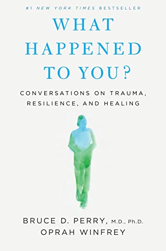 What Happened to You?: Conversations on Trauma, Resilience, and Healing from Flatiron Books: An Oprah Book