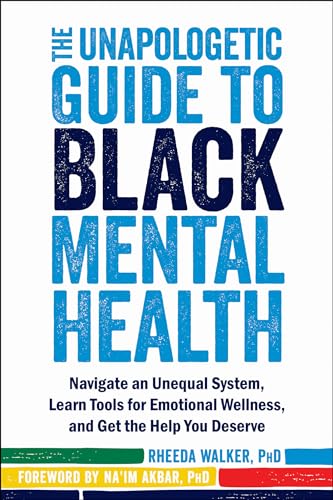 The Unapologetic Guide to Black Mental Health: Navigate an Unequal System, Learn Tools for Emotional Wellness, and Get the Help you Deserve by New Harbinger Publications