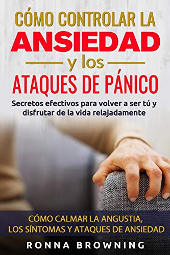 CÃ³mo Controlar la Ansiedad y los Ataques de PÃ¡nico: Secretos efectivos para volver a ser tÃº y disfrutar de la vida relajadamente. CÃ³mo calmar la ... y los ataques de ansiedad. (Spanish Edition) by Independently published