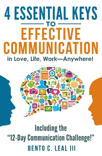 4 Essential Keys to Effective Communication in Love, Life, Work--Anywhere!: Including the "12-Day Communication Challenge!" from CreateSpace Independent Publishing Platform