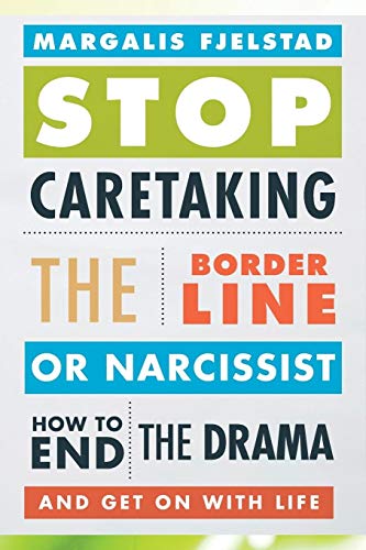 Stop Caretaking the Borderline or Narcissist: How to End the Drama and Get On with Life by Rl