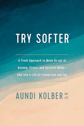 Try Softer: A Fresh Approach to Move Us out of Anxiety, Stress, and Survival Mode--and into a Life of Connection and Joy from Tyndale Refresh