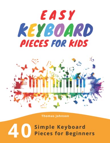 Easy Keyboard Pieces For Kids: 40 Simple Keyboard Pieces For Beginners -> Easy Keyboard Songbook For Kids (Simple Keyboard Sheet Music With Letters For Beginners) by Independently published
