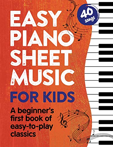 Easy Piano Sheet Music for Kids: A Beginners First Book of Easy to Play Classics | 40 Songs (Beginner Piano Books for Children) from Independently published