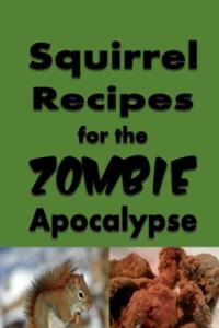 Zombie Apocalypse Squirrel Recipes for Survival