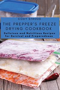 Prepper's Freeze Drying Cookbook for Survival Recipes