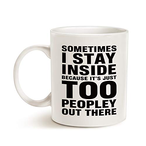Funny Coffee Mug Christmas Gifts, Sometimes I Stay Inside Because It's Just Too Peopley Out There Cup, 11 Oz