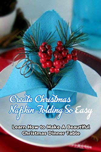 Create Christmas Napkin Folding So Easy: Learn How to Make A Beautiful Christmas Dinner Table: Gift for Christmas