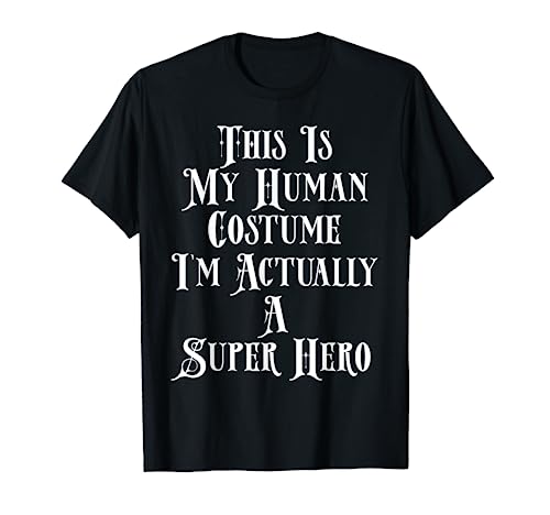 This Is My Human Costume I'm Actually A Super Hero Gift Shir