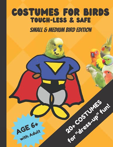 Costumes for Birds: Touch-Less and Safe, Small and Medium Bird Edition: Over 20+ Paper Halloween Costumes for Pet Birds, for Kids (with supervision) and Adults, Easy Crafts, Funny DIY Bird Costumes