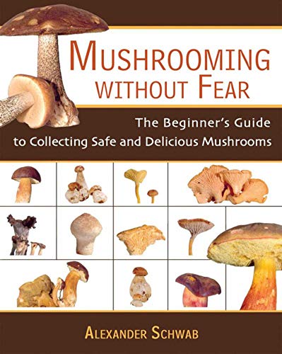 Mushrooming Without Fear: The Beginner's Guide to Collecting Safe and Delicious Mushrooms