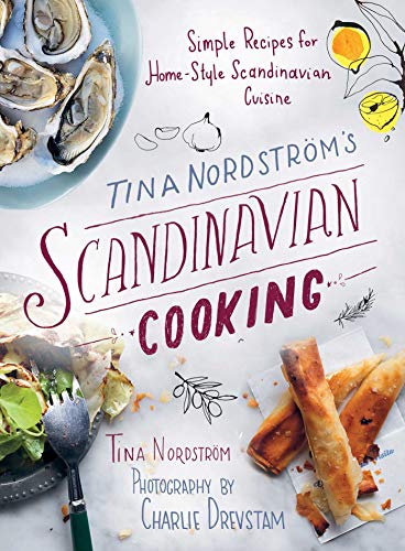 Tina Nordström's Scandinavian Cooking: Simple Recipes for Home-Style Scandinavian Cuisine