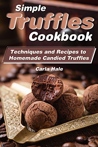 Simple Truffles Cookbook: Techniques and Recipes to Homemade Candied Truffles