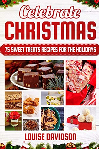Celebrate Christmas 75 Sweet Treats Recipes for the Holidays: ***Black & White Edition*** Delicious and Easy recipes for making Fudges, Toffees, ... (Holiday Baking Christmas Dessert Cookbooks)