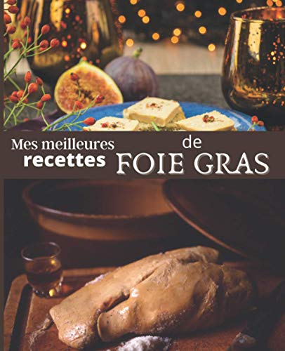 Mes meilleures recettes de FOIE GRAS: CARNET A REMPLIR par vos soins | RASSEMBLEZ VOS 45 meilleures RECETTES dans ce livre de 151 pages | PASSION CUISINE
