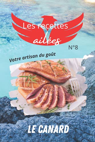 Les recettes ailées n°8: Le livre de cuisine du canard, découvrez d'authentiques techniques de chef faciles et originales pour vous régaler en toute simplicité.