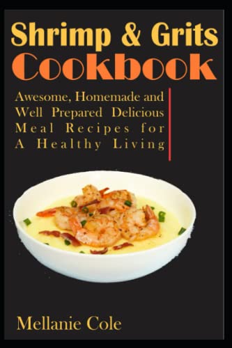 Shrimp & Grits Cookbook: Awesome, Homemade and Well Prepared Delicious Meal Recipes for A Healthy Living