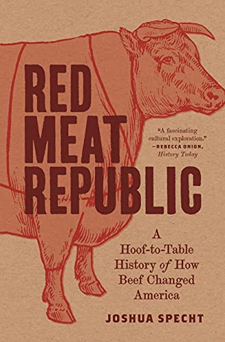 Red Meat Republic: A Hoof-To-Table History of How Beef Changed America: 3 (Histories of Economic Life) (Histories of Economic Life, 3)