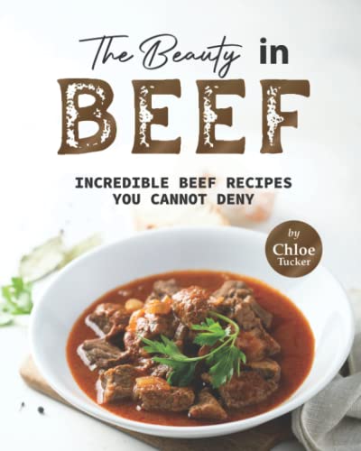 The Beauty in Beef: Incredible Beef Recipes You Cannot Deny