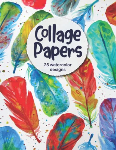 Collage Papers: 25 Watercolor Designs For Journaling, Collage And Mixed Media Art: 25 watercolor designs (Craft Paper Collection)