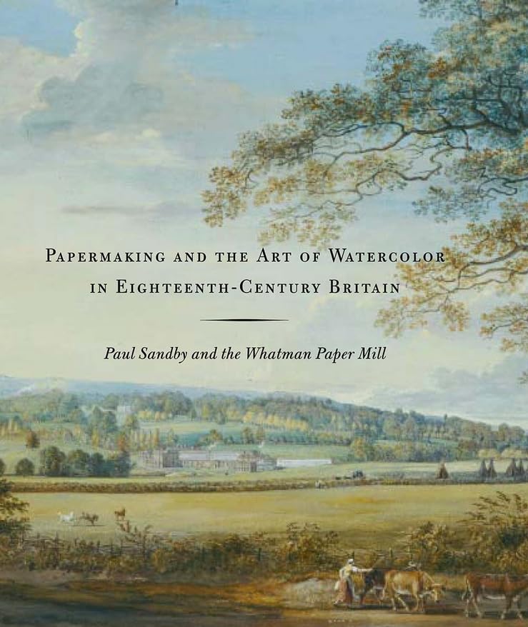 Papermaking and the Art of Watercolor in Eighteenth–Century Britain – Paul Sandby and the Whatman Paper Mill (Icons of the Luso-Hispanic World)